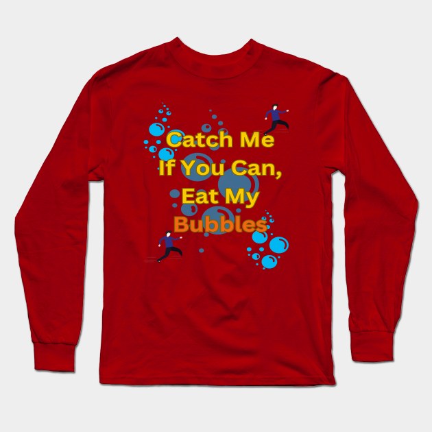 Catch Me If You Can, Eat My Bubbles Long Sleeve T-Shirt by Sam art